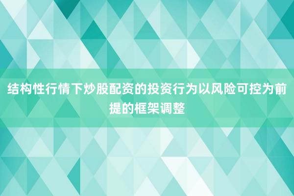 结构性行情下炒股配资的投资行为以风险可控为前提的框架调整