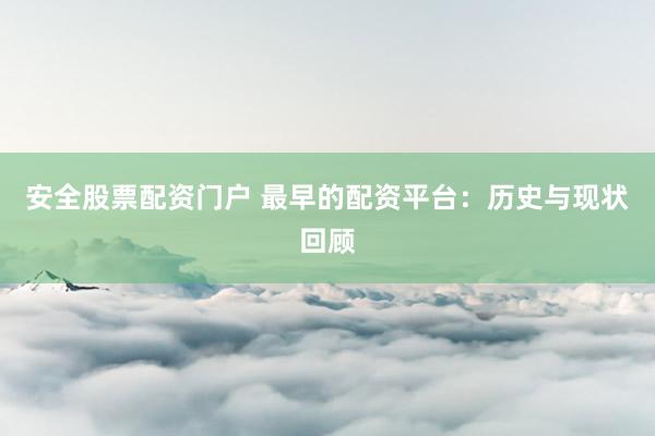 安全股票配资门户 最早的配资平台：历史与现状回顾